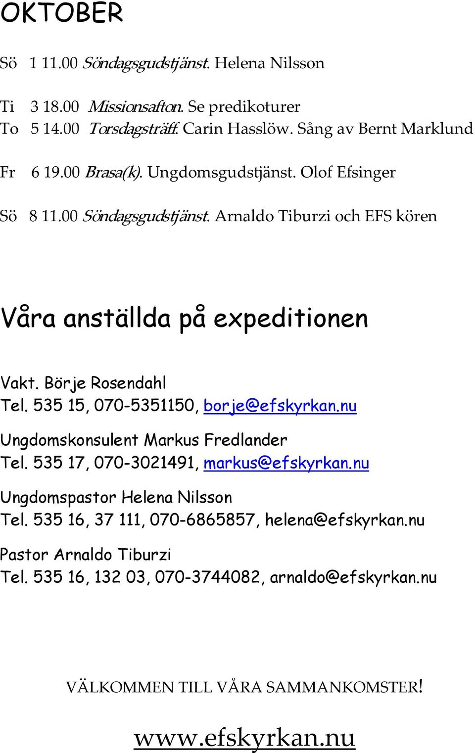 Arnaldo Tiburzi och EFS kören Våra anställda på expeditionen Vakt. Börje Rosendahl Tel. 535 15, 070-5351150, borje@efskyrkan.