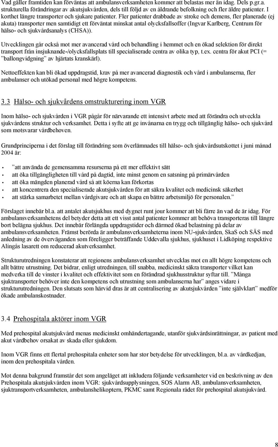 Fler patienter drabbade av stroke och demens, fler planerade (ej akuta) transporter men samtidigt ett förväntat minskat antal olycksfallsoffer (Ingvar Karlberg, Centrum för hälso- och sjukvårdsanalys