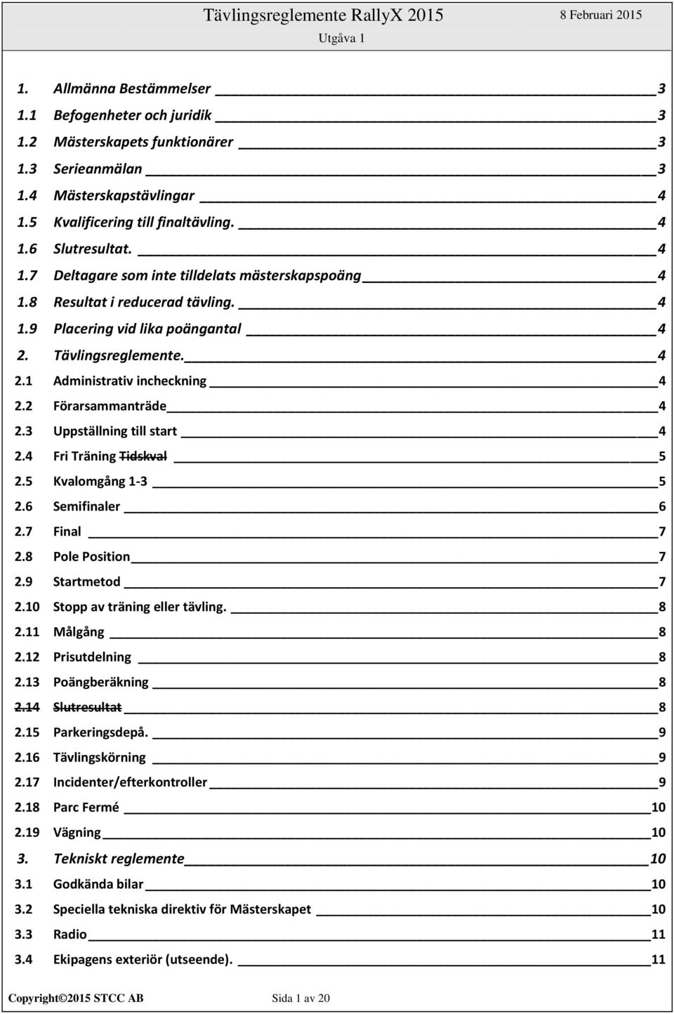 4 Fri Träning Tidskval 5 2.5 Kvalomgång 1-3 5 2.6 Semifinaler 6 2.7 Final 7 2.8 Pole Position 7 2.9 Startmetod 7 2.10 Stopp av träning eller tävling. 8 2.11 Målgång 8 2.12 Prisutdelning 8 2.