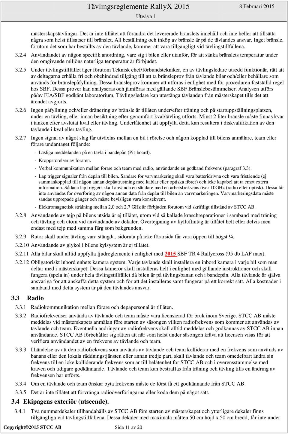 4 Användandet av någon specifik anordning, vare sig i bilen eller utanför, för att sänka bränslets temperatur under den omgivande miljöns naturliga temperatur är förbjudet. 3.2.