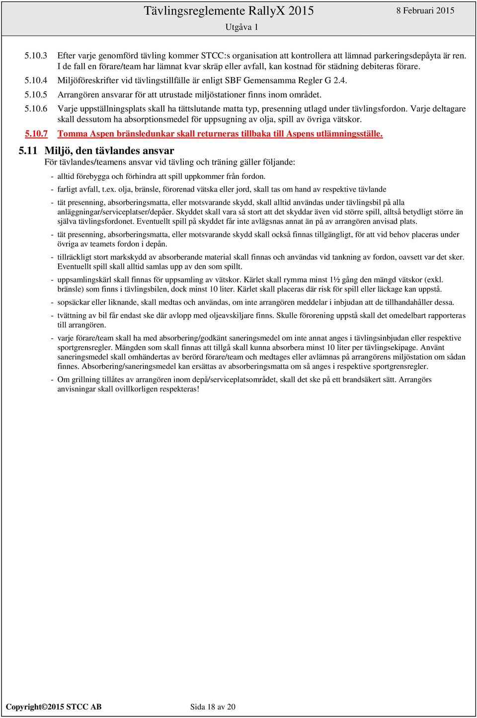 5.10.6 Varje uppställningsplats skall ha tättslutande matta typ, presenning utlagd under tävlingsfordon.