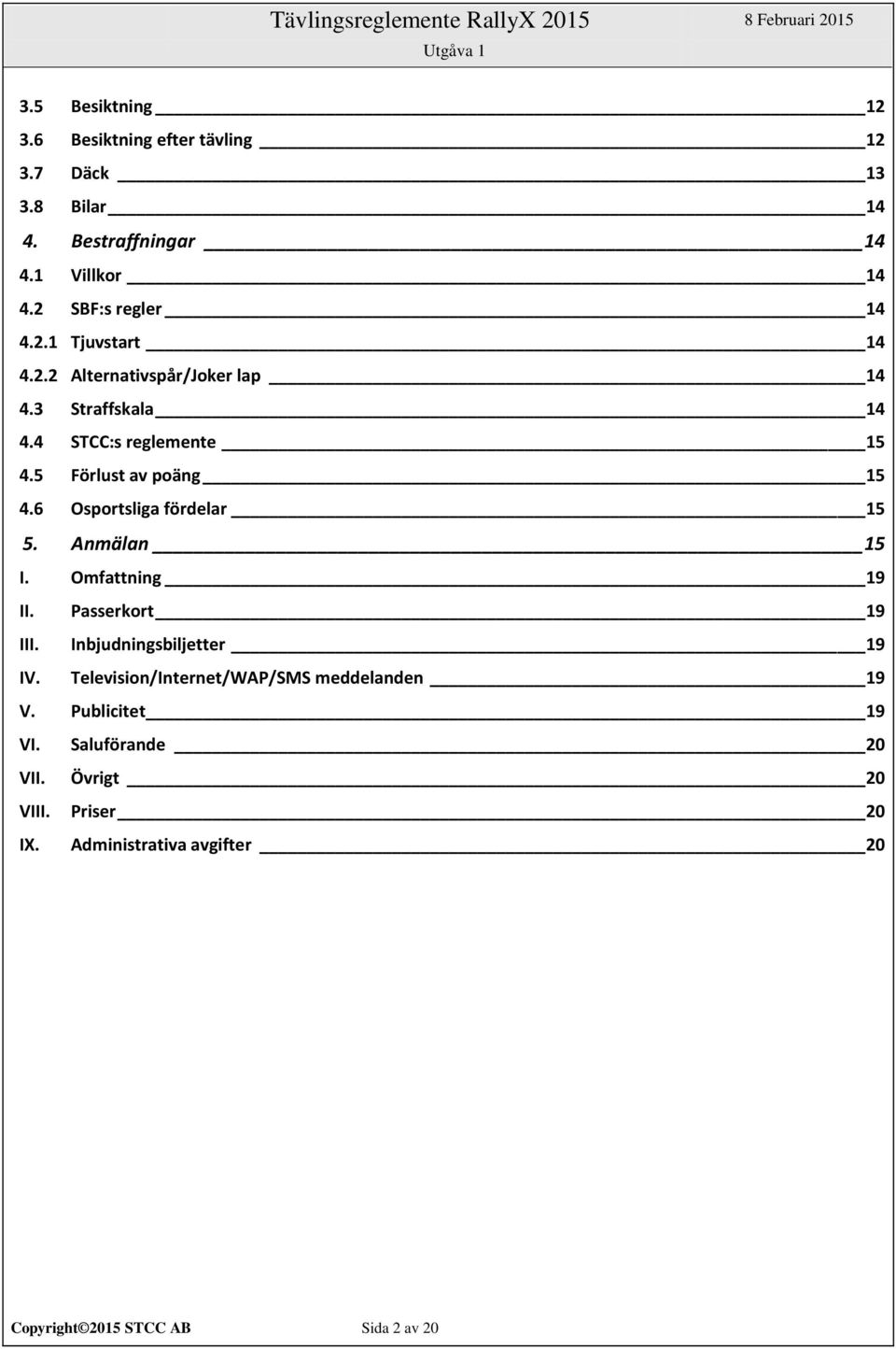 Anmälan 15 I. Omfattning 19 II. Passerkort 19 III. Inbjudningsbiljetter 19 IV. Television/Internet/WAP/SMS meddelanden 19 V.