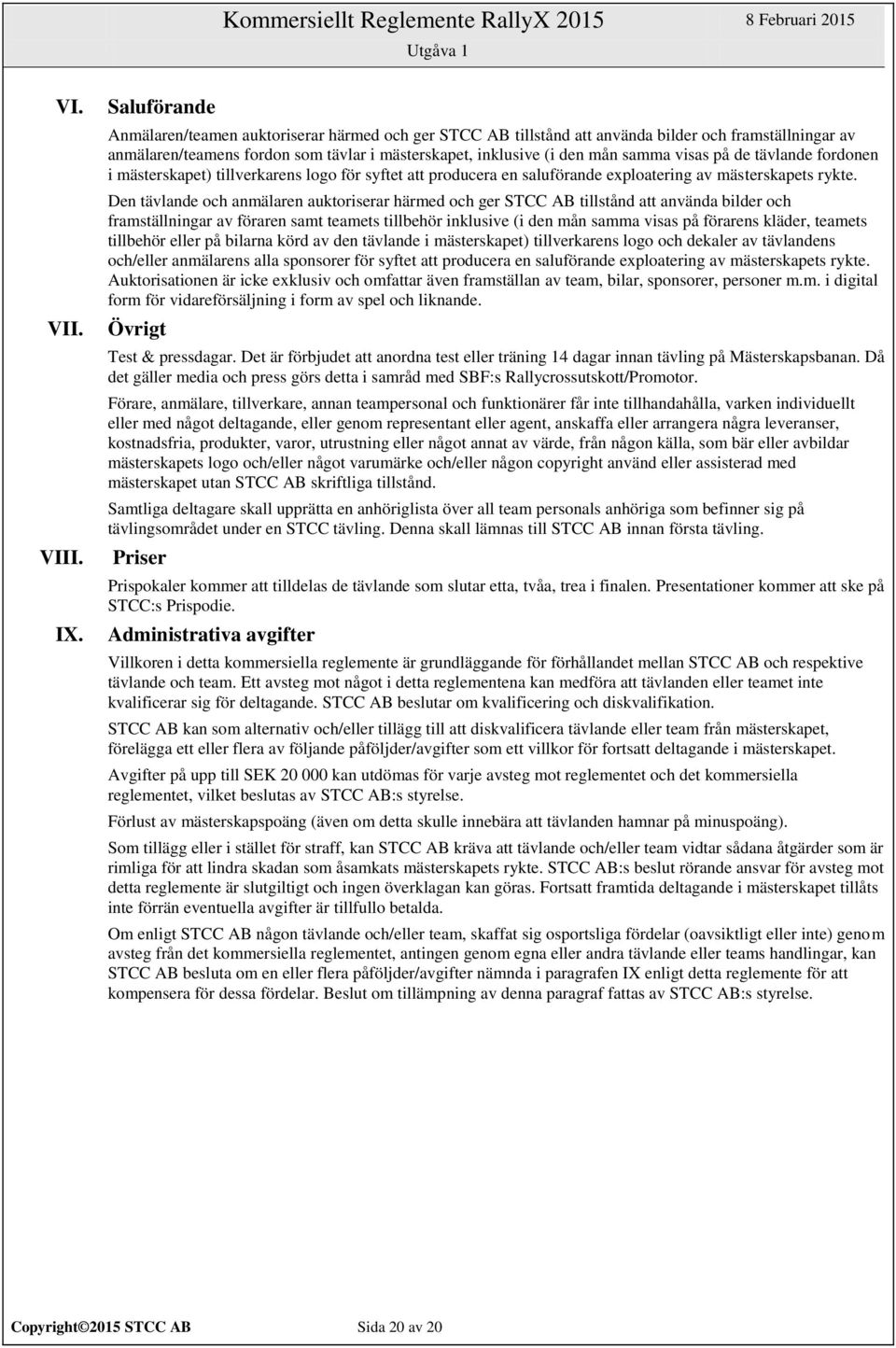 visas på de tävlande fordonen i mästerskapet) tillverkarens logo för syftet att producera en saluförande exploatering av mästerskapets rykte.
