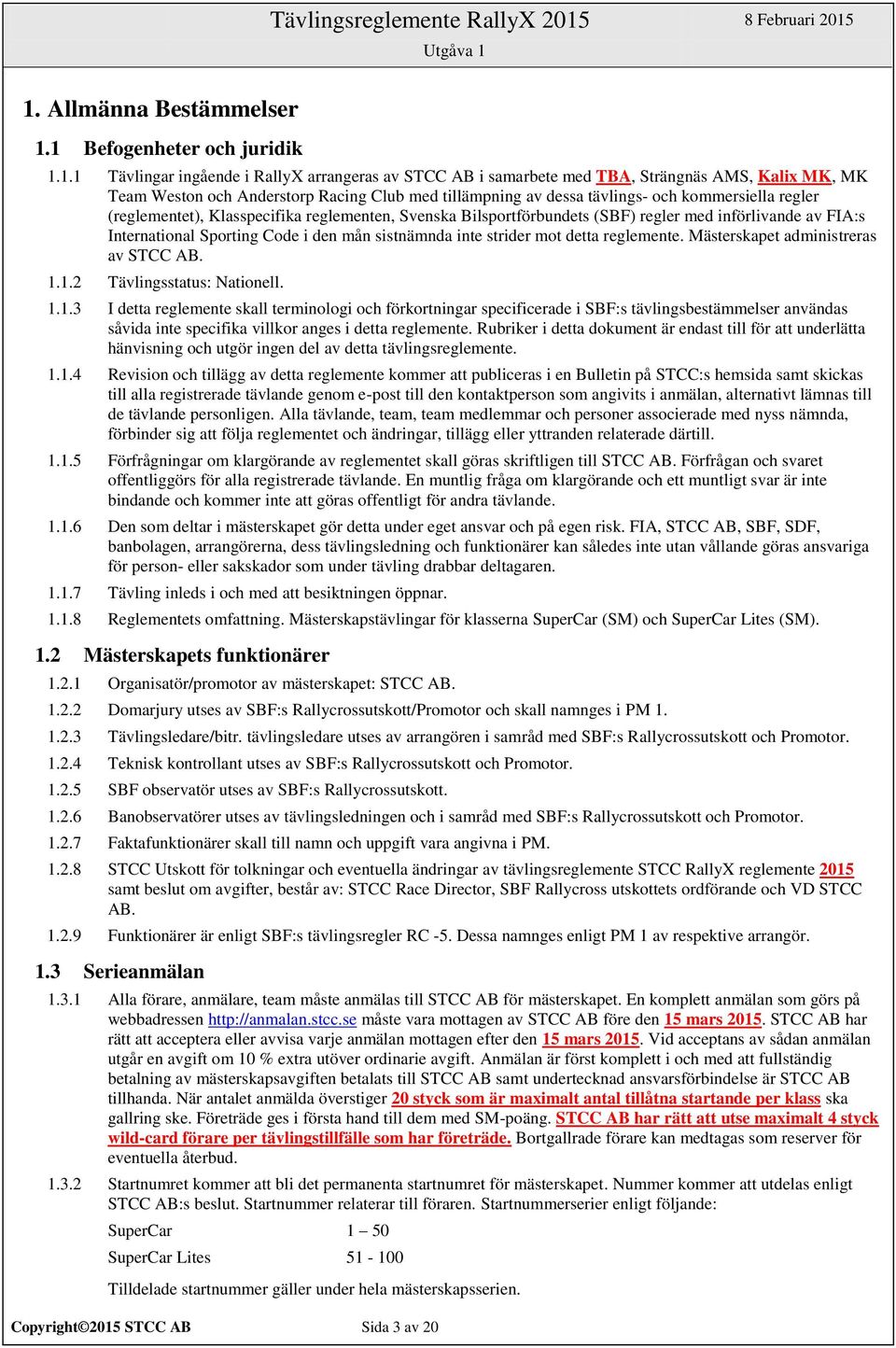 Bilsportförbundets (SBF) regler med införlivande av FIA:s International Sporting Code i den mån sistnämnda inte strider mot detta reglemente. Mästerskapet administreras av STCC AB. 1.