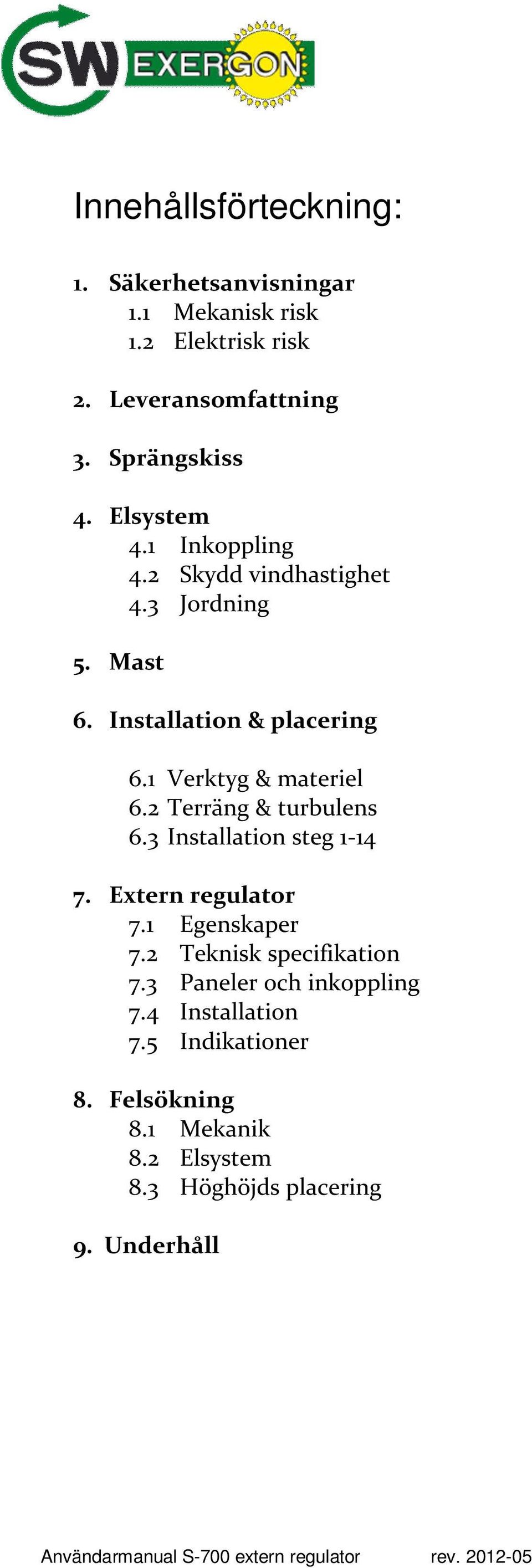 2 Terräng & turbulens 6.3 Installation steg 1-14 7. Extern regulator 7.1 Egenskaper 7.2 Teknisk specifikation 7.