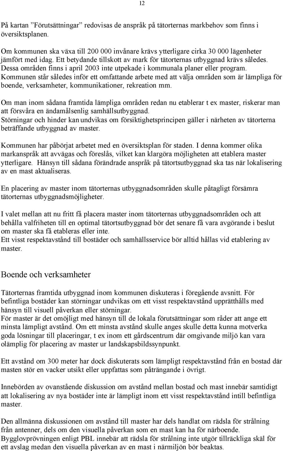 Dessa områden finns i april 2003 inte utpekade i kommunala planer eller program.