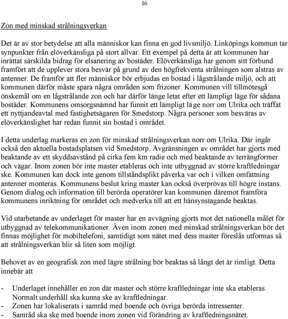 Elöverkänsliga har genom sitt förbund framfört att de upplever stora besvär på grund av den högfrekventa strålningen som alstras av antenner.
