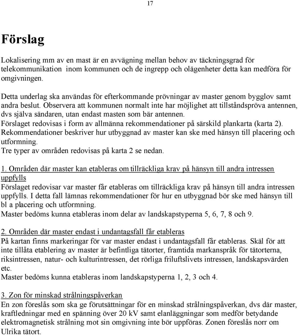 Observera att kommunen normalt inte har möjlighet att tillståndspröva antennen, dvs själva sändaren, utan endast masten som bär antennen.