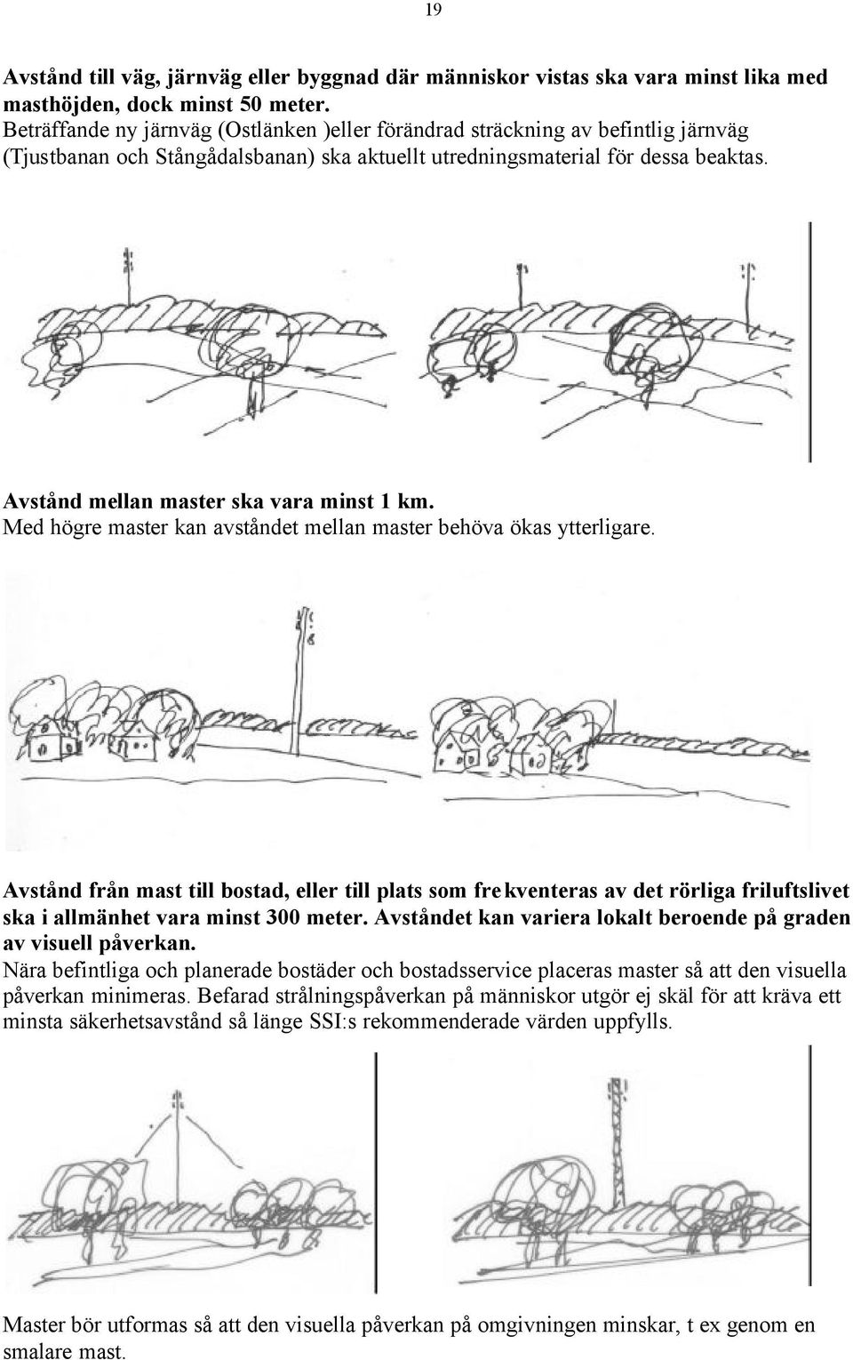 Avstånd mellan master ska vara minst 1 km. Med högre master kan avståndet mellan master behöva ökas ytterligare.