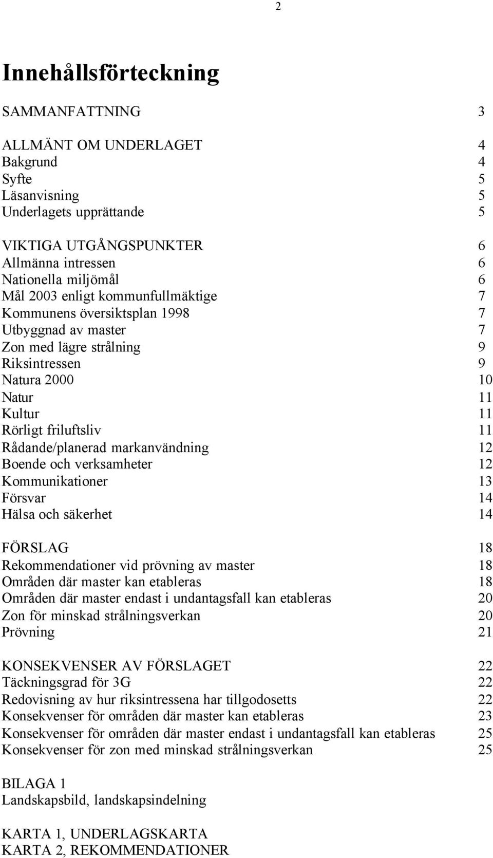 Rådande/planerad markanvändning 12 Boende och verksamheter 12 Kommunikationer 13 Försvar 14 Hälsa och säkerhet 14 FÖRSLAG 18 Rekommendationer vid prövning av master 18 Områden där master kan