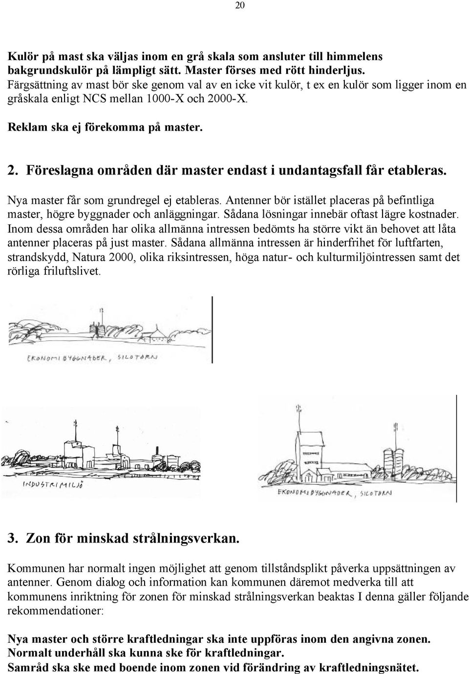 00-X. Reklam ska ej förekomma på master. 2. Föreslagna områden där master endast i undantagsfall får etableras. Nya master får som grundregel ej etableras.