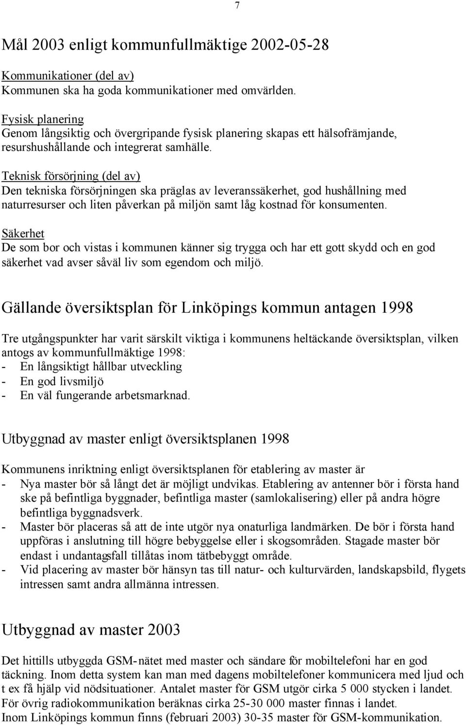 Teknisk försörjning (del av) Den tekniska försörjningen ska präglas av leveranssäkerhet, god hushållning med naturresurser och liten påverkan på miljön samt låg kostnad för konsumenten.