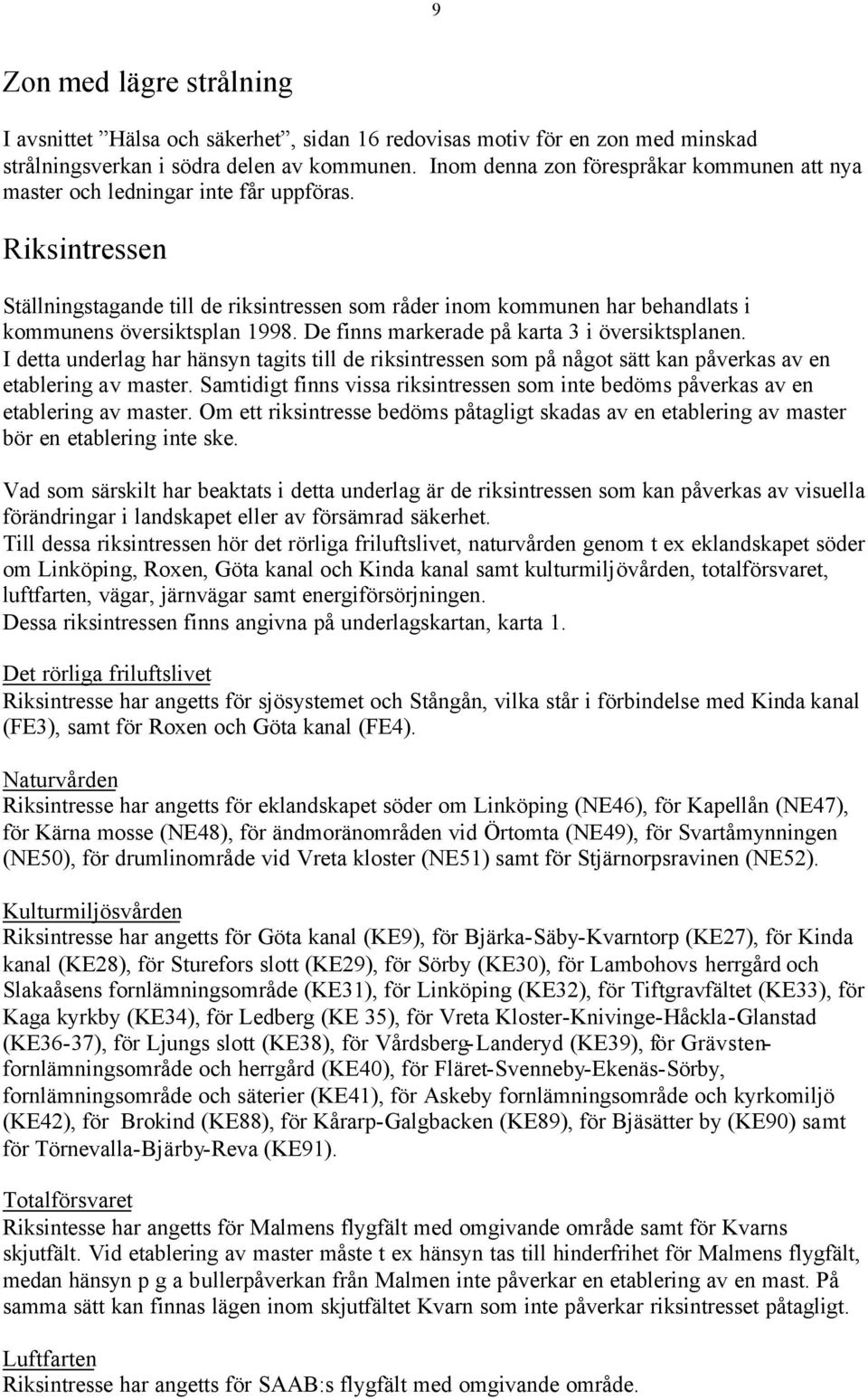 Riksintressen Ställningstagande till de riksintressen som råder inom kommunen har behandlats i kommunens översiktsplan 1998. De finns markerade på karta 3 i översiktsplanen.