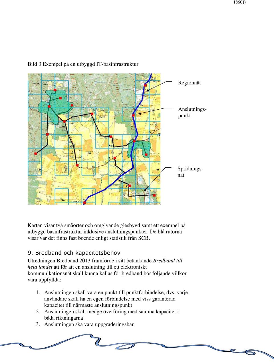 Bredband och kapacitetsbehov Utredningen Bredband 2013 framförde i sitt betänkande Bredband till hela landet att för att en anslutning till ett elektroniskt kommunikationsnät skall kunna kallas för