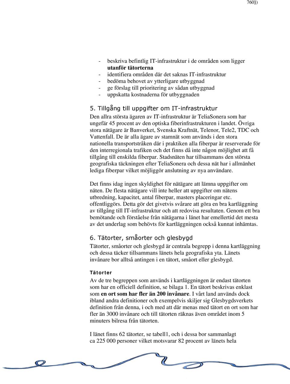 Tillgång till uppgifter om IT-infrastruktur Den allra största ägaren av IT-infrastruktur är TeliaSonera som har ungefär 45 procent av den optiska fiberinfrastrukturen i landet.