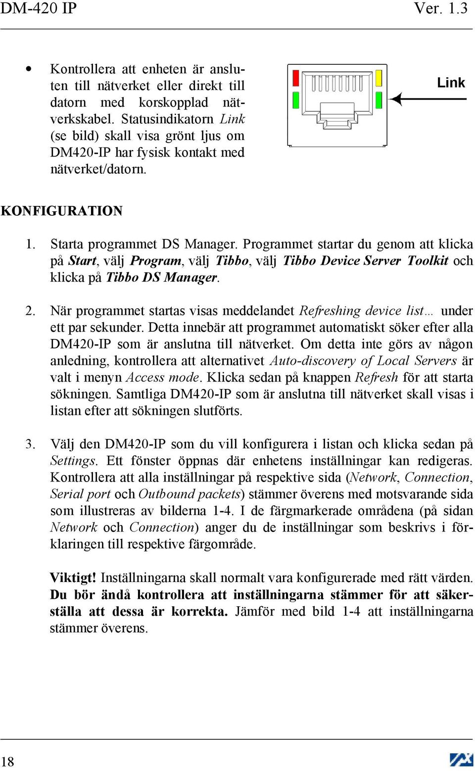 Programmet startar du genom att klicka på Start, välj Program, välj Tibbo, välj Tibbo Device Server Toolkit och klicka på Tibbo DS Manager.