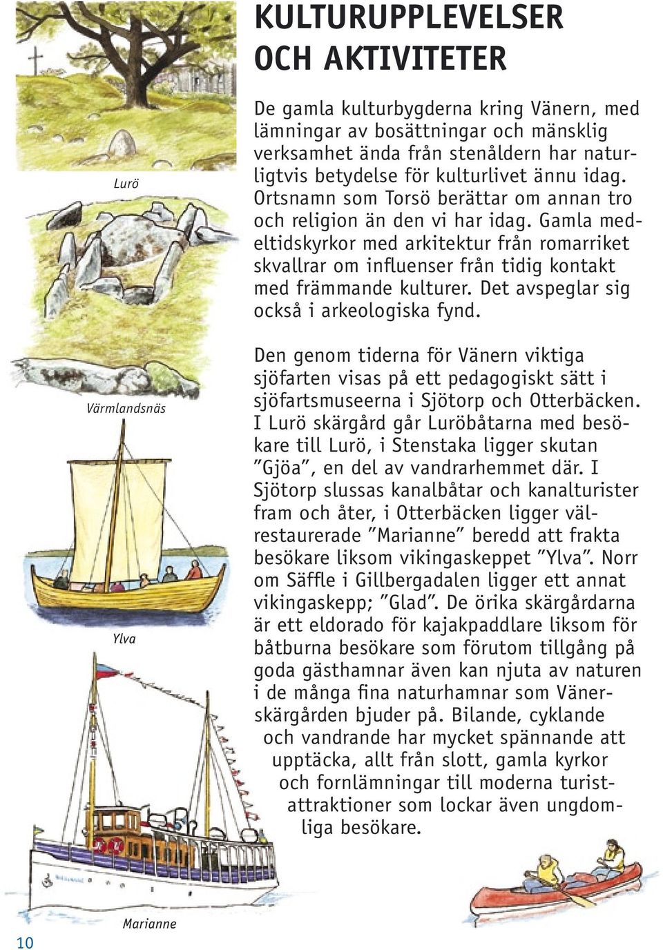 Gamla medeltidskyrkor med arkitektur från romarriket skvallrar om influenser från tidig kontakt med främmande kulturer. Det avspeglar sig också i arkeologiska fynd.