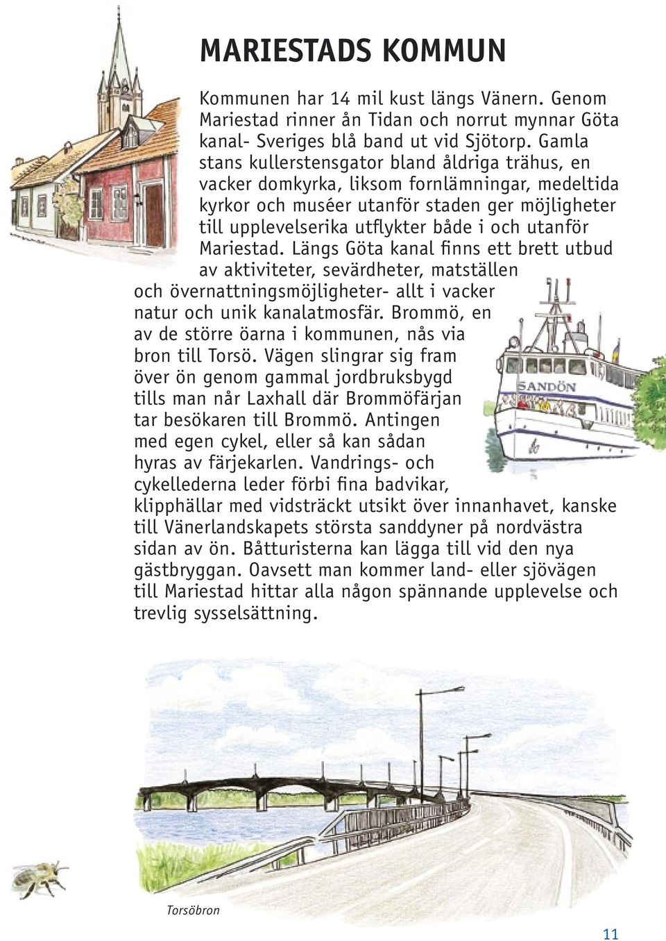 utanför Mariestad. Längs Göta kanal finns ett brett utbud av aktiviteter, sevärdheter, matställen och övernattningsmöjligheter- allt i vacker natur och unik kanalatmosfär.