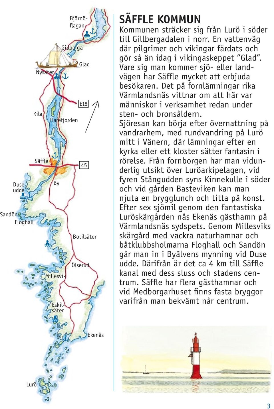 Det på fornlämningar rika Värmlandsnäs vittnar om att här var människor i verksamhet redan under sten- och bronsåldern.