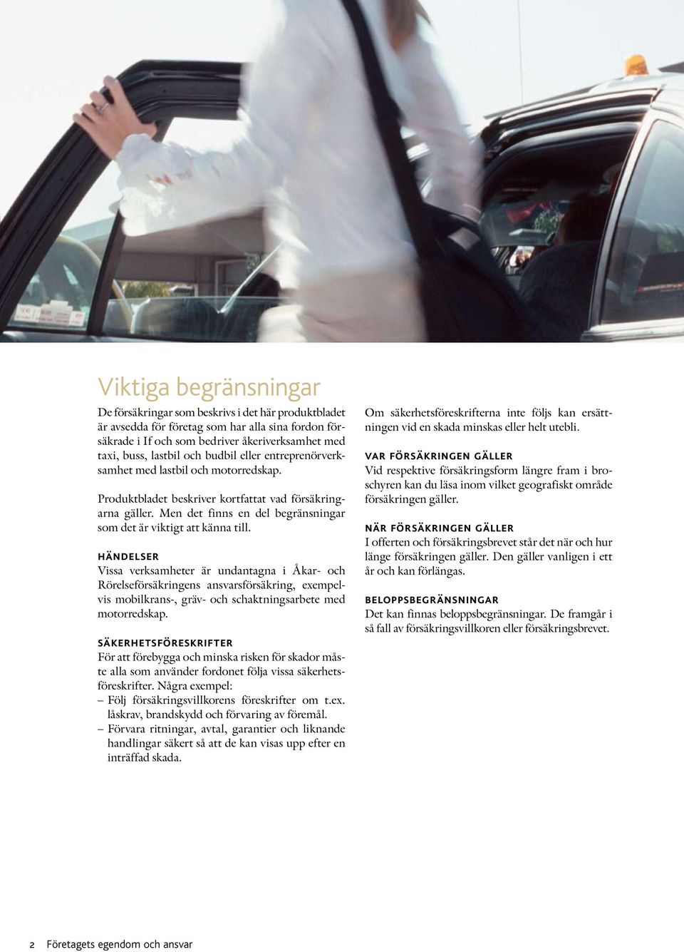 händelser Vissa verksamheter är undantagna i Åkar- och Rörelseförsäkringens ansvarsförsäkring, exempelvis mobilkrans-, gräv- och schaktningsarbete med motorredskap.