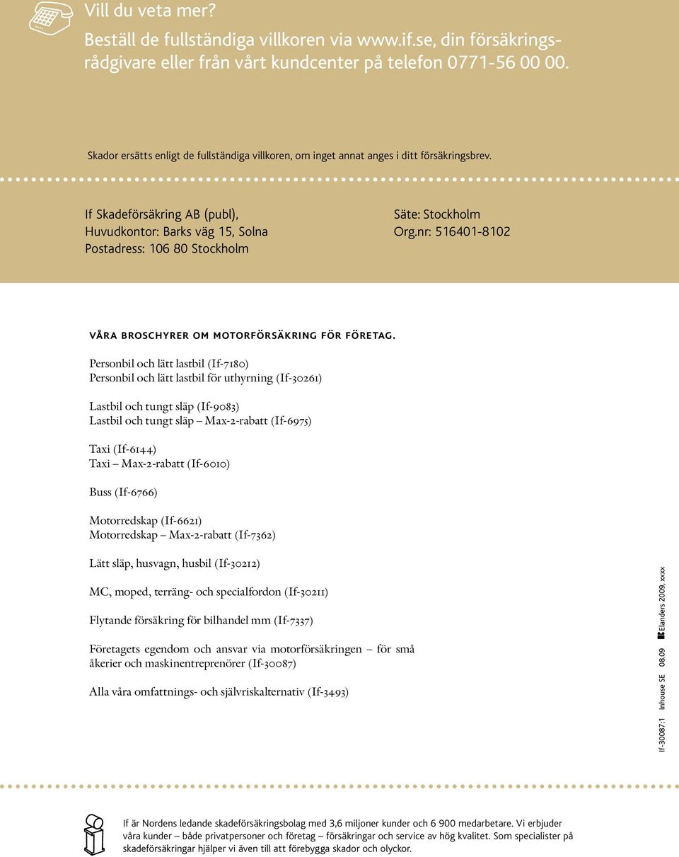 If Skadeförsäkring AB (publ), Huvudkontor: Barks väg 15, Solna Postadress: 106 80 Stockholm Säte: Stockholm Org.nr: 516401-8102 våra broschyrer om motorförsäkring för företag.