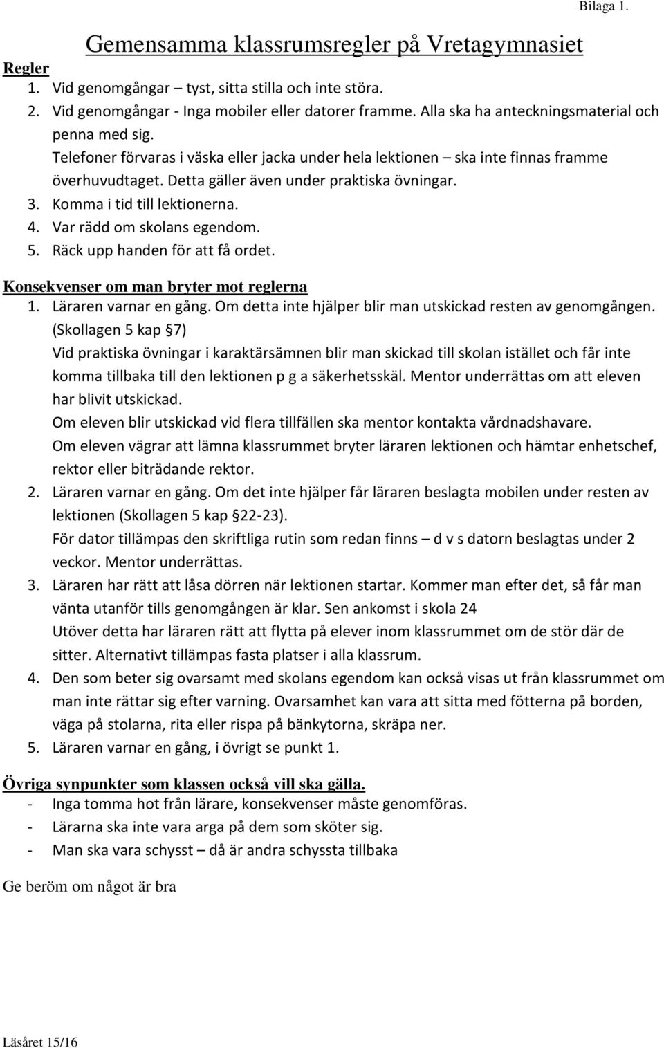 Komma i tid till lektionerna. 4. Var rädd om skolans egendom. 5. Räck upp handen för att få ordet. Konsekvenser om man bryter mot reglerna 1. Läraren varnar en gång.