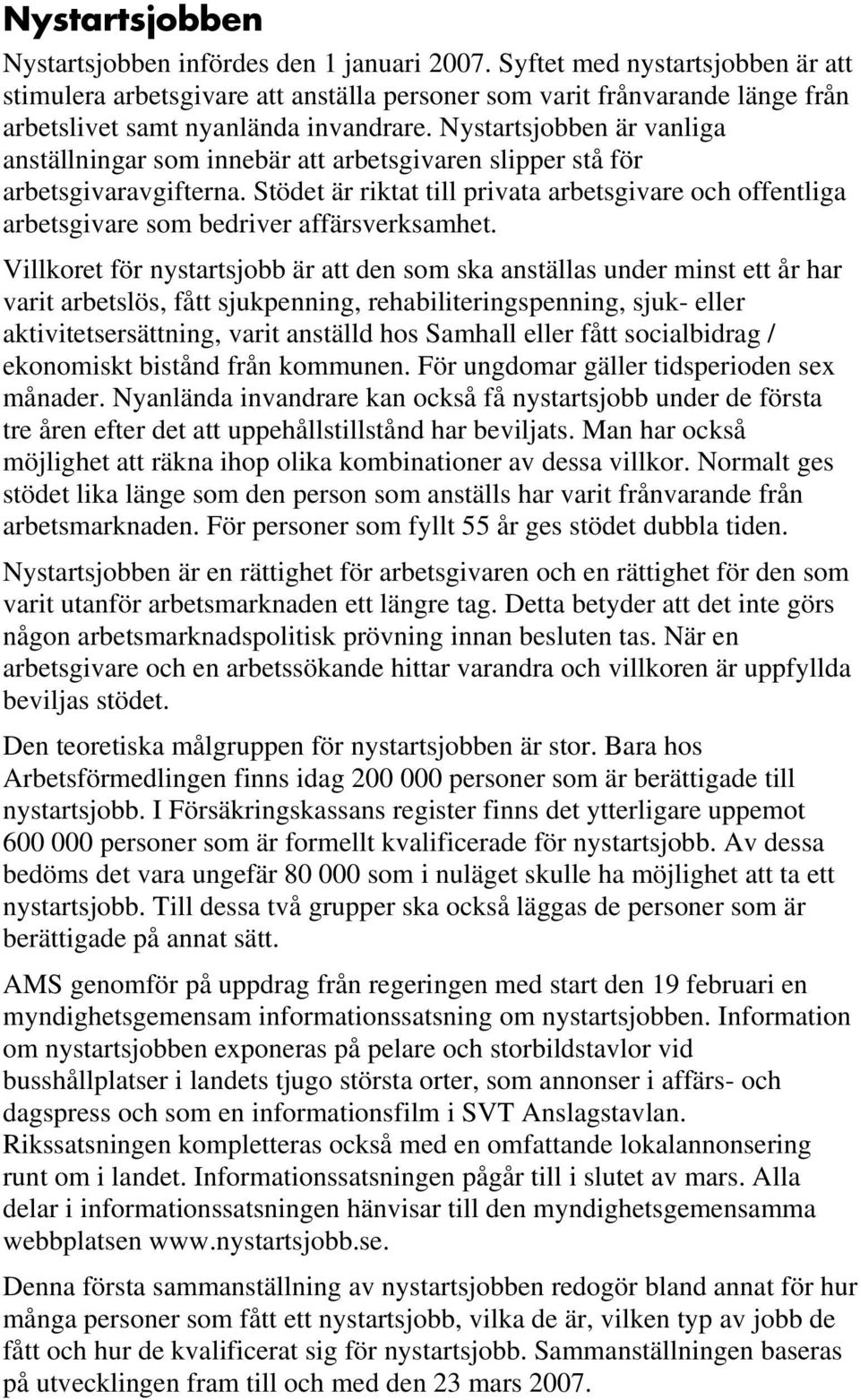 Nystartsjobben är vanliga anställningar som innebär att arbetsgivaren slipper stå för arbetsgivaravgifterna.