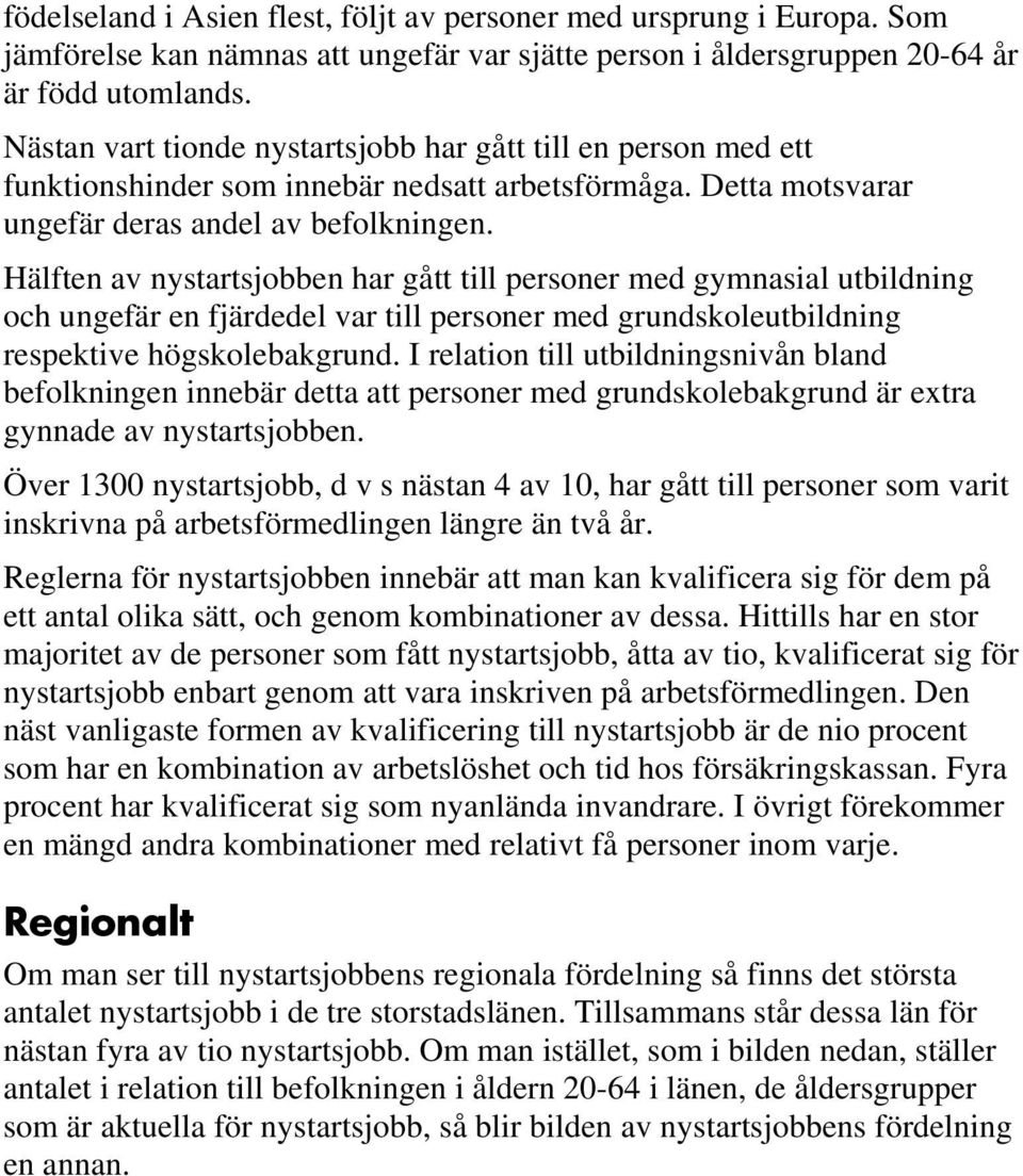 Hälften av nystartsjobben har gått till personer med gymnasial utbildning och ungefär en fjärdedel var till personer med grundskoleutbildning respektive högskolebakgrund.