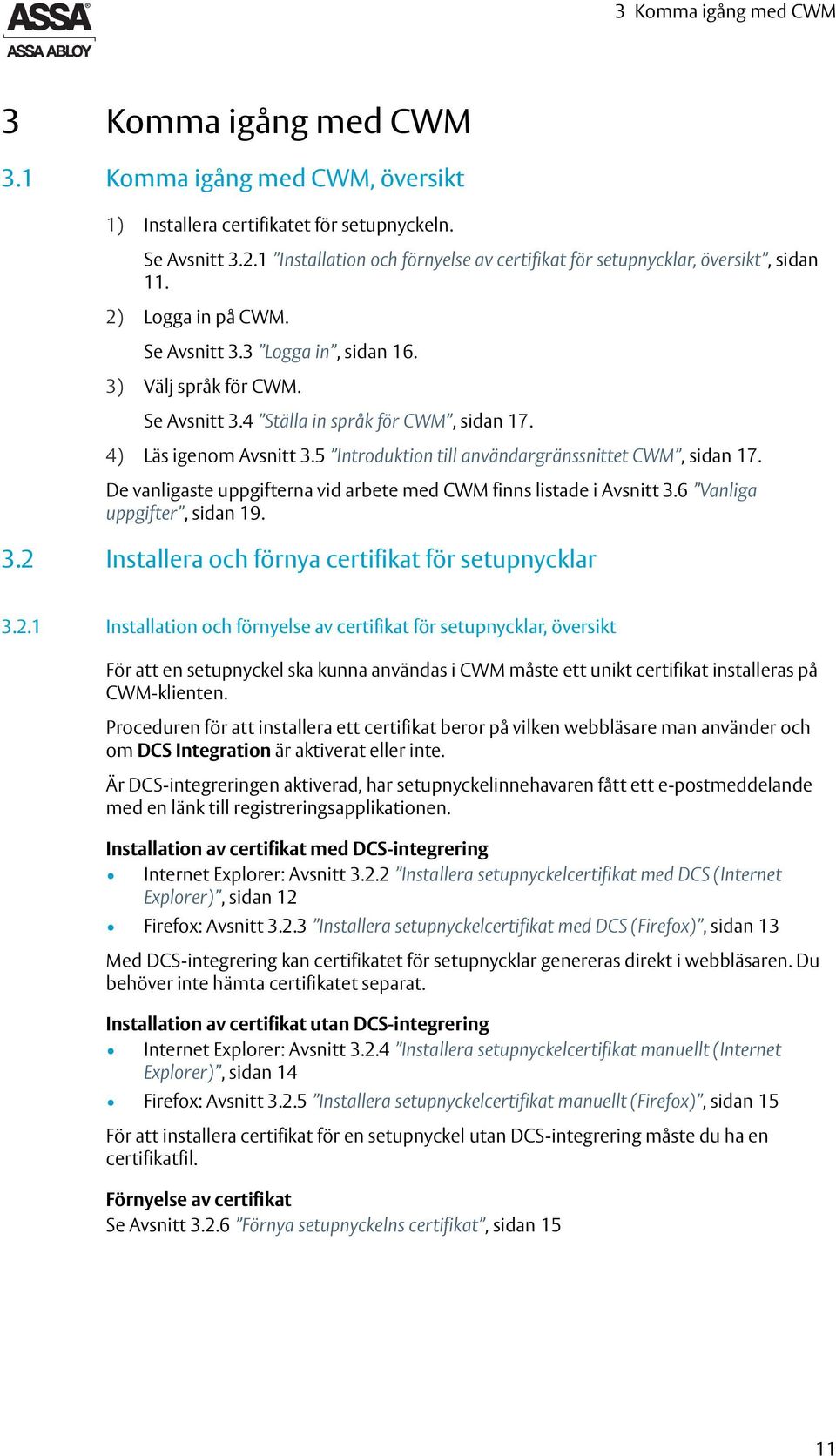 4) Läs igenom Avsnitt 3.5 Introduktion till användargränssnittet CWM, sidan 17. De vanligaste uppgifterna vid arbete med CWM finns listade i Avsnitt 3.6 Vanliga uppgifter, sidan 19. 3.2 Installera och förnya certifikat för setupnycklar 3.