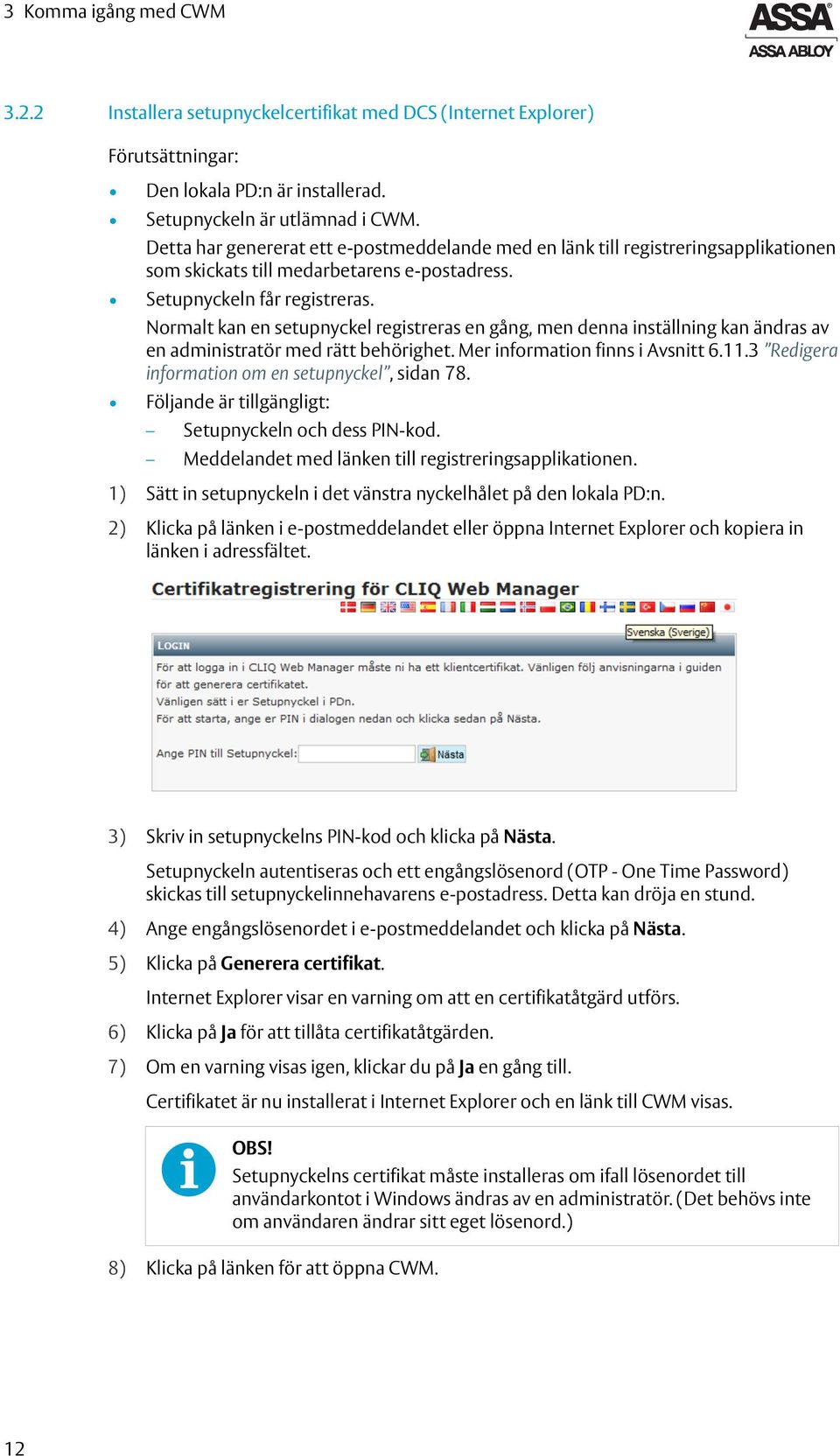 Normalt kan en setupnyckel registreras en gång, men denna inställning kan ändras av en administratör med rätt behörighet. Mer information finns i Avsnitt 6.11.