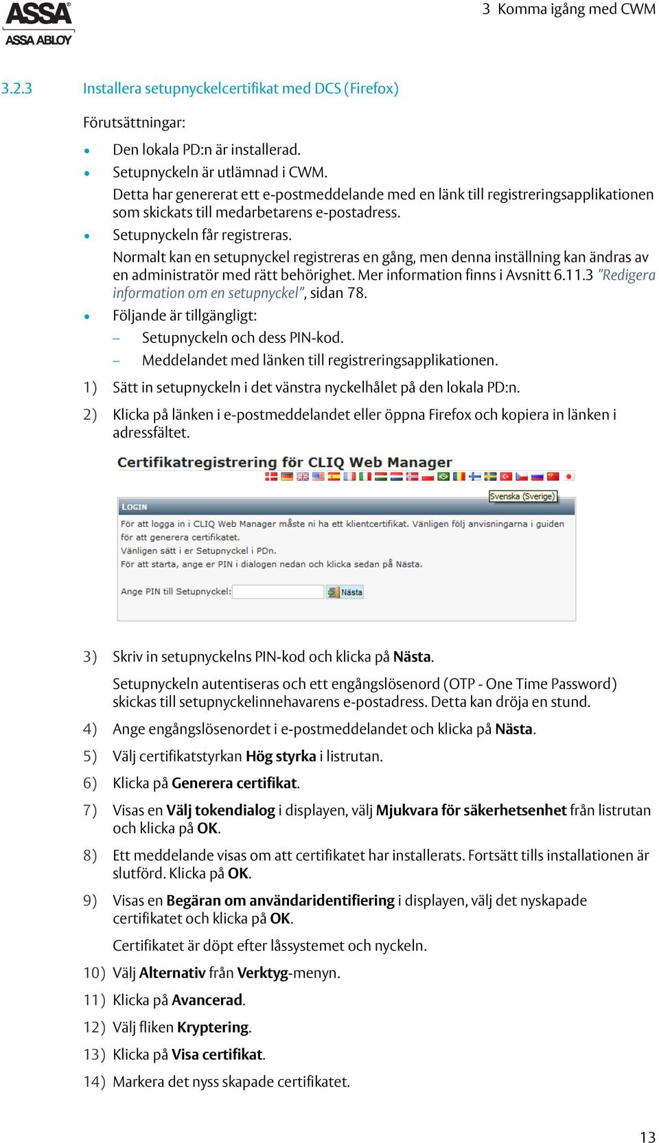 Normalt kan en setupnyckel registreras en gång, men denna inställning kan ändras av en administratör med rätt behörighet. Mer information finns i Avsnitt 6.11.