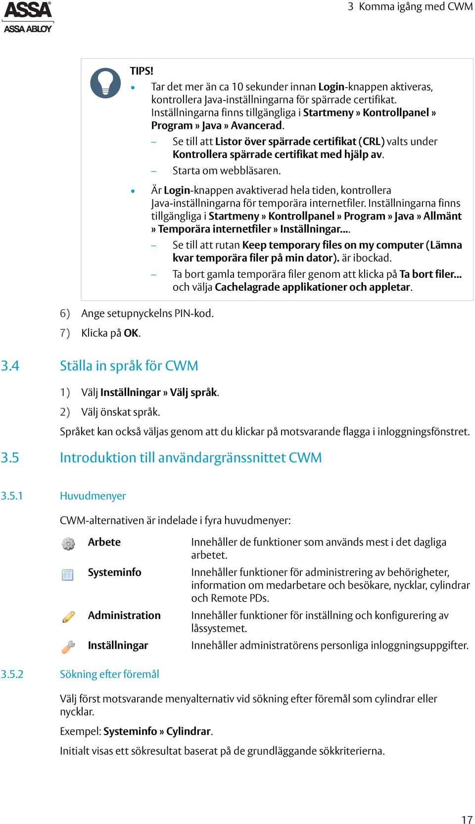 Starta om webbläsaren. Är Login-knappen avaktiverad hela tiden, kontrollera Java-inställningarna för temporära internetfiler.
