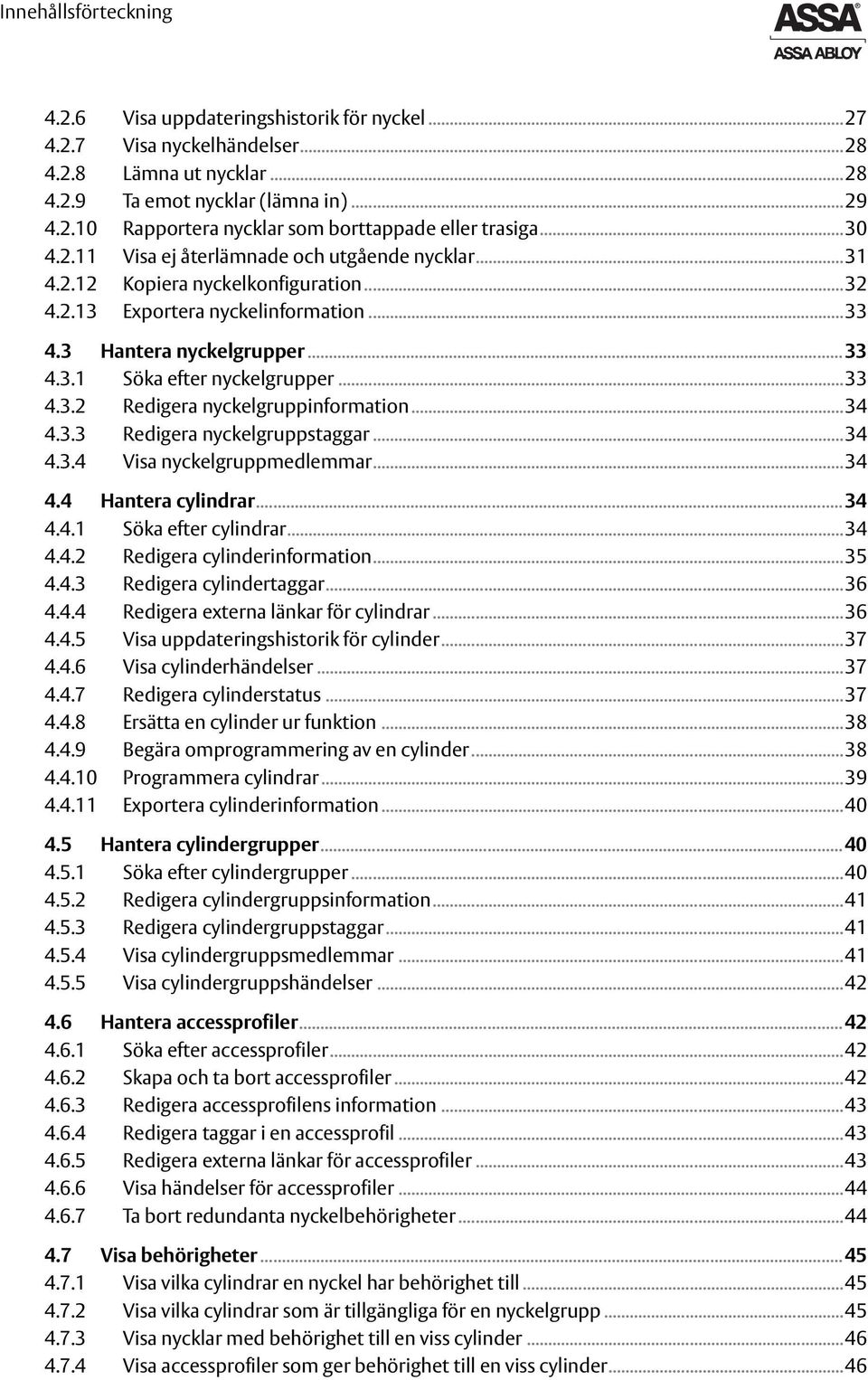 ..33 4.3.2 Redigera nyckelgruppinformation...34 4.3.3 Redigera nyckelgruppstaggar...34 4.3.4 Visa nyckelgruppmedlemmar...34 4.4 Hantera cylindrar...34 4.4.1 Söka efter cylindrar...34 4.4.2 Redigera cylinderinformation.