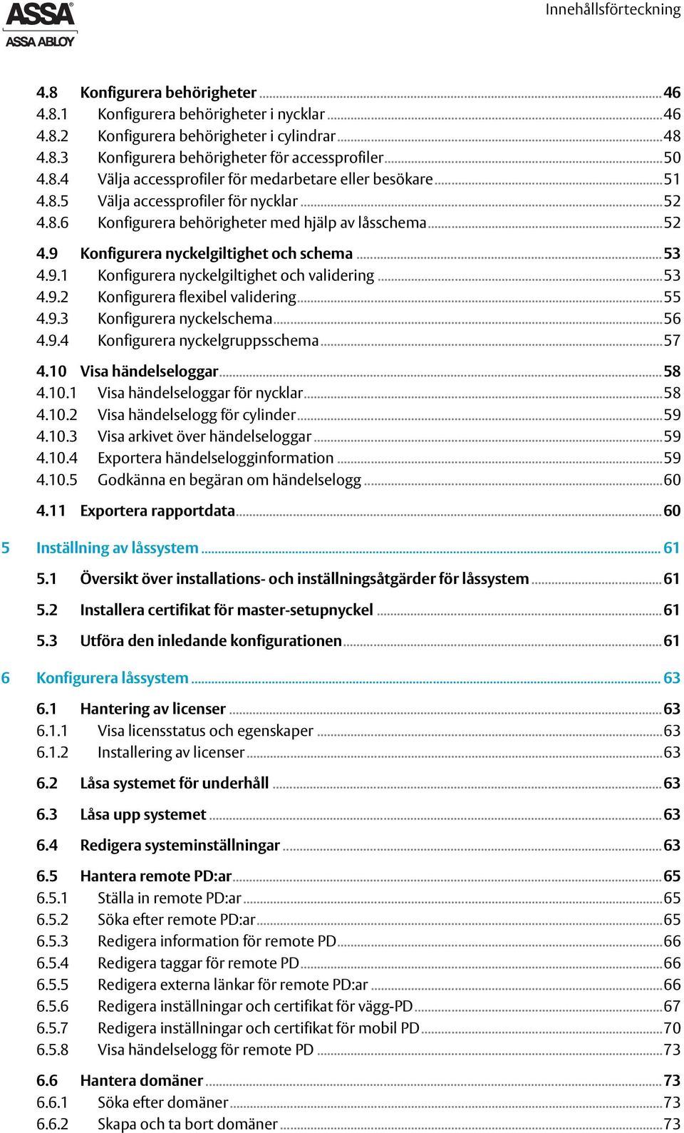 ..53 4.9.1 Konfigurera nyckelgiltighet och validering...53 4.9.2 Konfigurera flexibel validering...55 4.9.3 Konfigurera nyckelschema...56 4.9.4 Konfigurera nyckelgruppsschema...57 4.