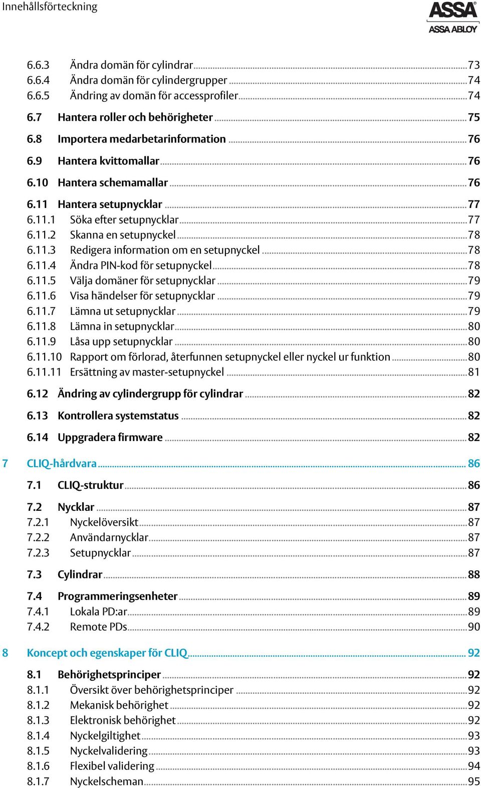 ..78 6.11.3 Redigera information om en setupnyckel...78 6.11.4 Ändra PIN-kod för setupnyckel...78 6.11.5 Välja domäner för setupnycklar...79 6.11.6 Visa händelser för setupnycklar...79 6.11.7 Lämna ut setupnycklar.