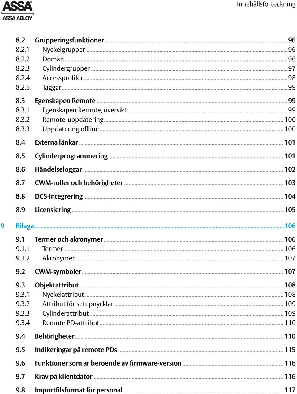 8 DCS-integrering... 104 8.9 Licensiering... 105 9 Bilaga...106 9.1 Termer och akronymer... 106 9.1.1 Termer... 106 9.1.2 Akronymer... 107 9.2 CWM-symboler... 107 9.3 Objektattribut... 108 9.3.1 Nyckelattribut.