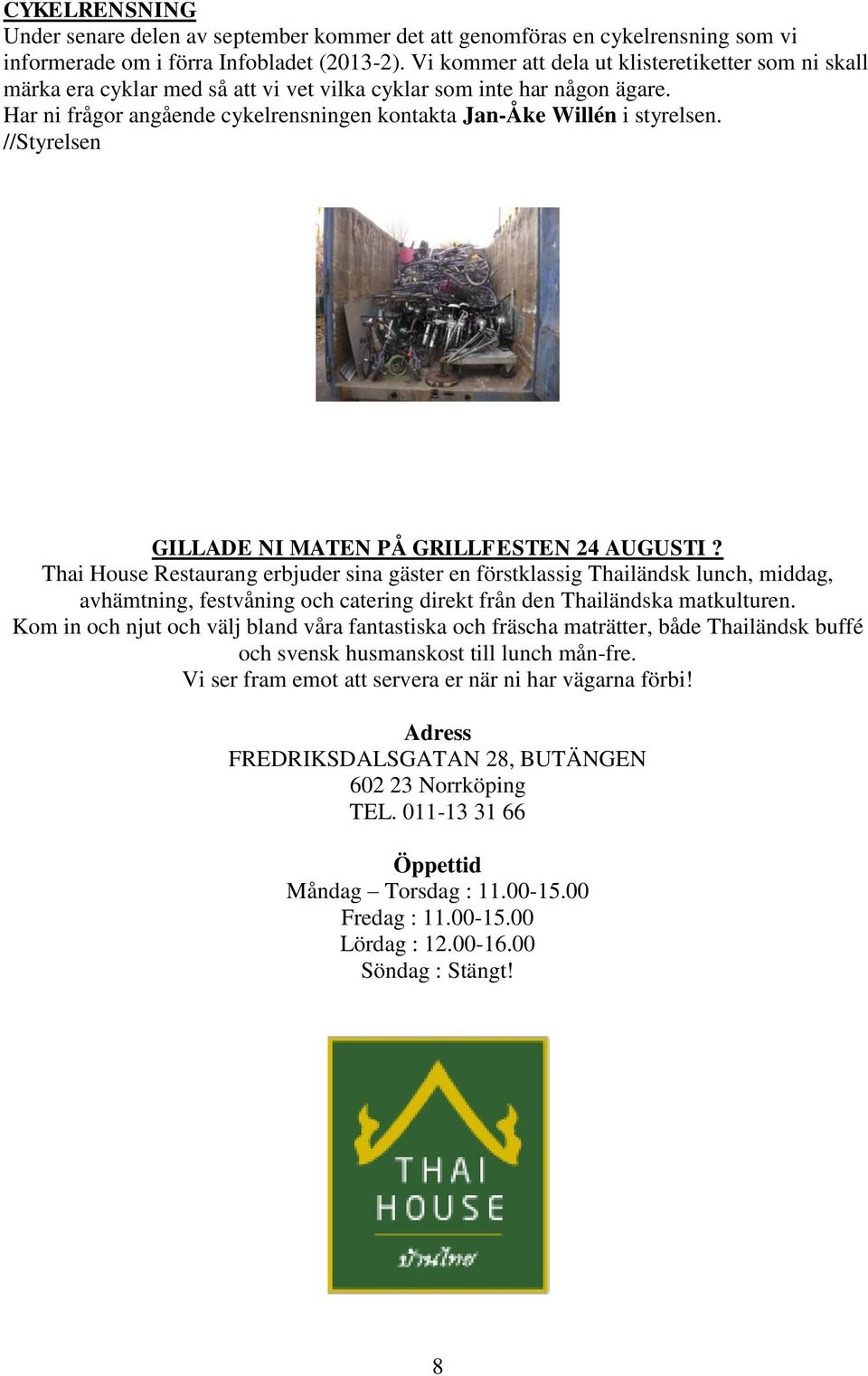 Har ni frågor angående cykelrensningen kontakta Jan-Åke Willén i styrelsen. //Styrelsen GILLADE NI MATEN PÅ GRILLFESTEN 24 AUGUSTI?