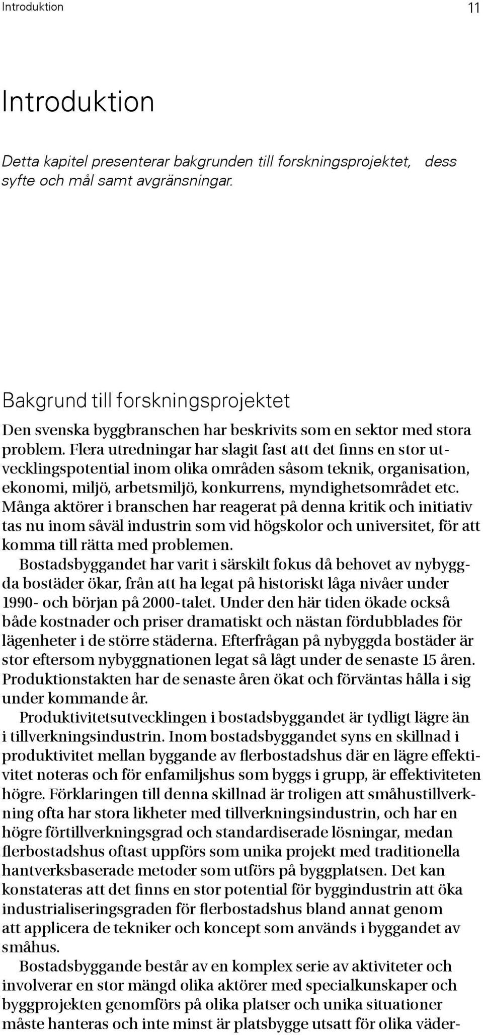 Flera utredningar har slagit fast att det finns en stor utvecklingspotential inom olika områden såsom teknik, organisation, ekonomi, miljö, arbetsmiljö, konkurrens, myndighetsområdet etc.