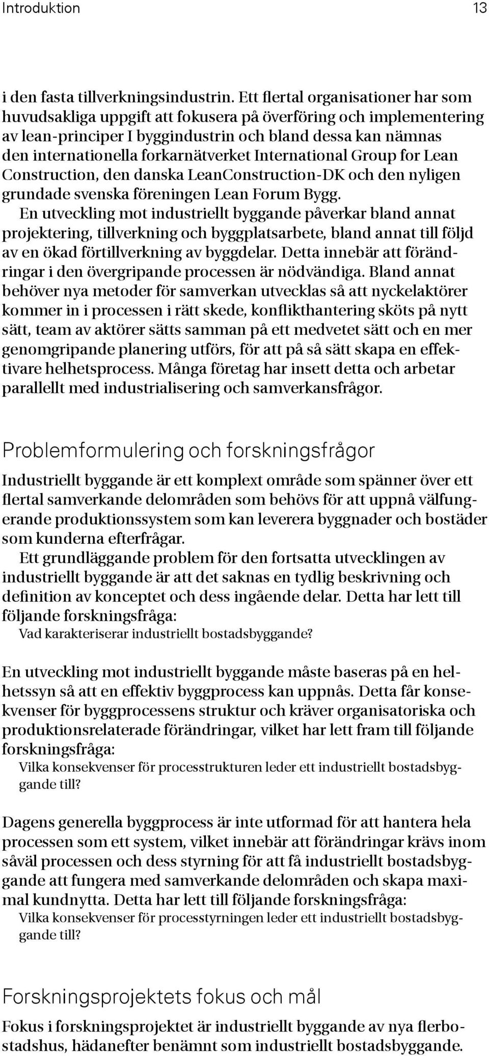 International Group for Lean Construction, den danska LeanConstruction-DK och den nyligen grundade svenska föreningen Lean Forum Bygg.