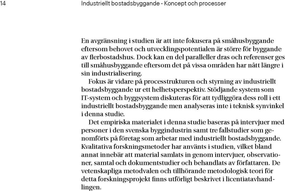 Fokus är vidare på processtrukturen och styrning av industriellt bostadsbyggande ur ett helhetsperspektiv.