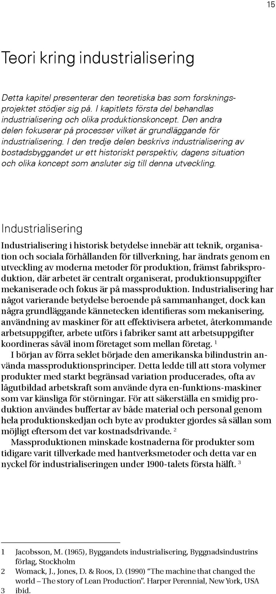 I den tredje delen beskrivs industrialisering av bostadsbyggandet ur ett historiskt perspektiv, dagens situation och olika koncept som ansluter sig till denna utveckling.