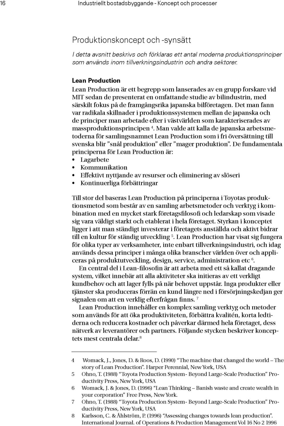 Lean Production Lean Production är ett begrepp som lanserades av en grupp forskare vid MIT sedan de presenterat en omfattande studie av bilindustrin, med särskilt fokus på de framgångsrika japanska