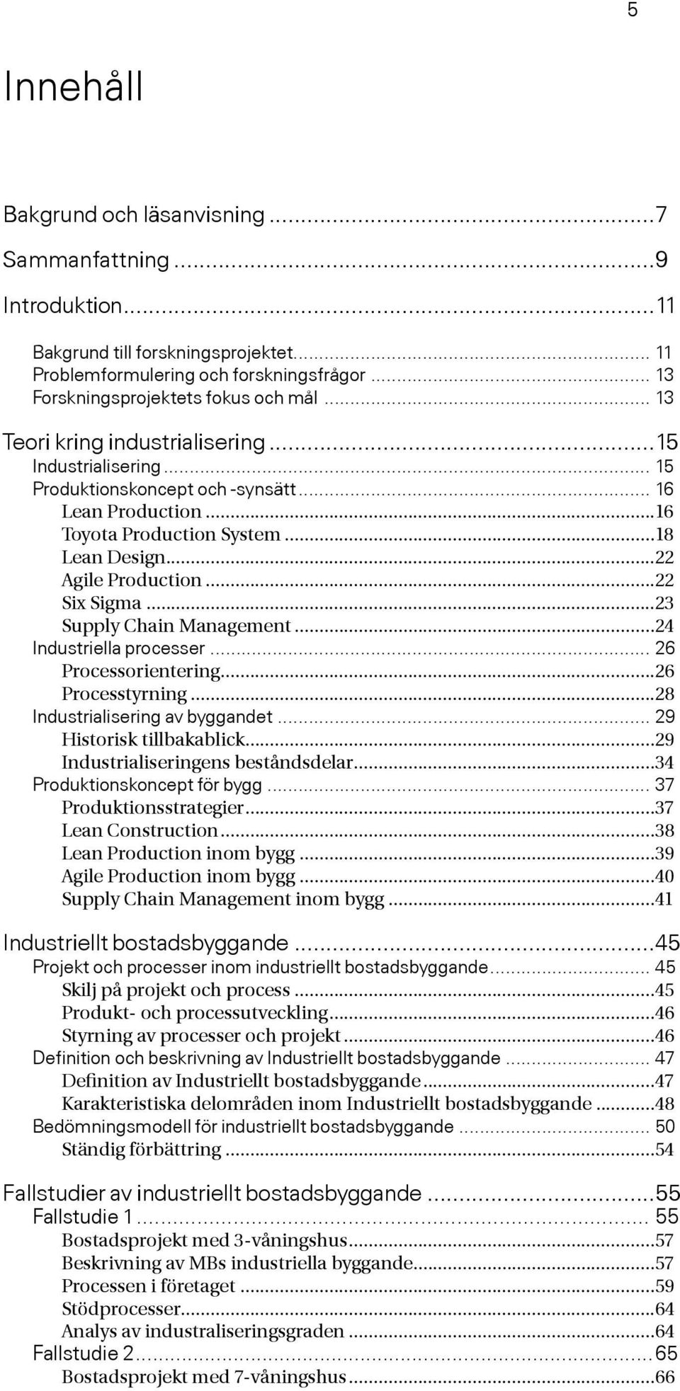..22 Six Sigma...23 Supply Chain Management...24 Industriella processer... 26 Processorientering...26 Processtyrning...28 Industrialisering av byggandet... 29 Historisk tillbakablick.