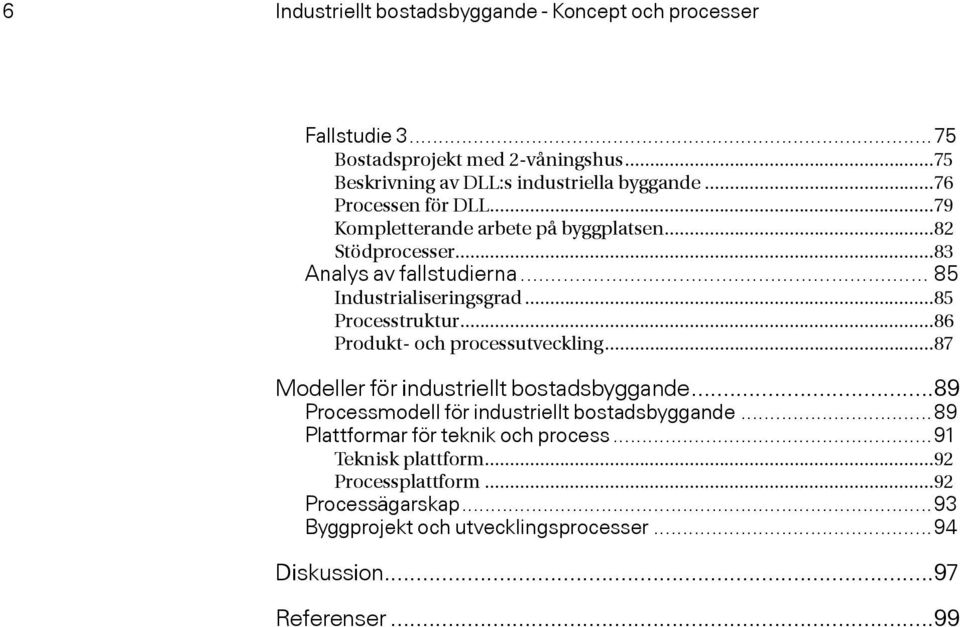 ..85 Processtruktur...86 Produkt- och processutveckling...87 Modeller för industriellt bostadsbyggande...89 Processmodell för industriellt bostadsbyggande.