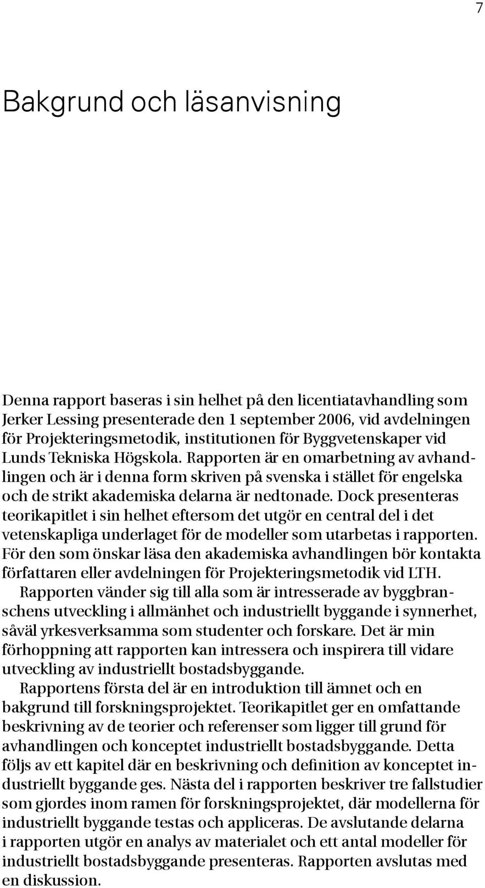 Rapporten är en omarbetning av avhandlingen och är i denna form skriven på svenska i stället för engelska och de strikt akademiska delarna är nedtonade.
