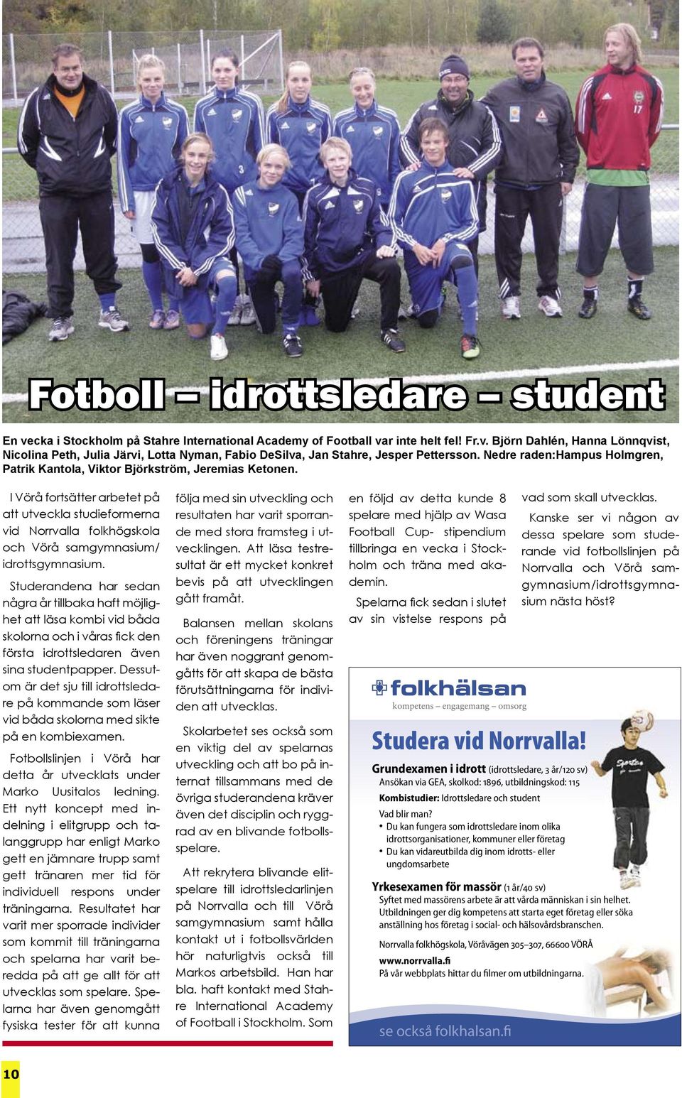 I Vörå fortsätter arbetet på att utveckla studieformerna vid Norrvalla folkhögskola och Vörå samgymnasium/ idrottsgymnasium.