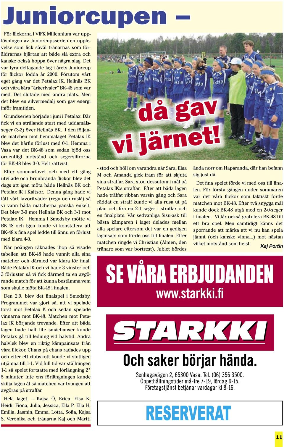 Det slutade med andra plats. Men det blev en silvermedalj som gav energi inför framtiden. Grundserien började i juni i Petalax. Där fick vi en strålande start med uddamålsseger (3-2) över Hellnäs BK.