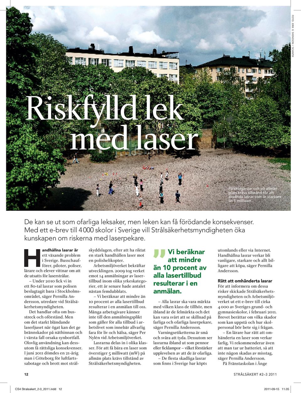 H andhållna lasrar är ett växande problem i Sverige. Busschaufförer, piloter, poliser, lärare och elever vittnar om att de utsatts för laserstrålar.
