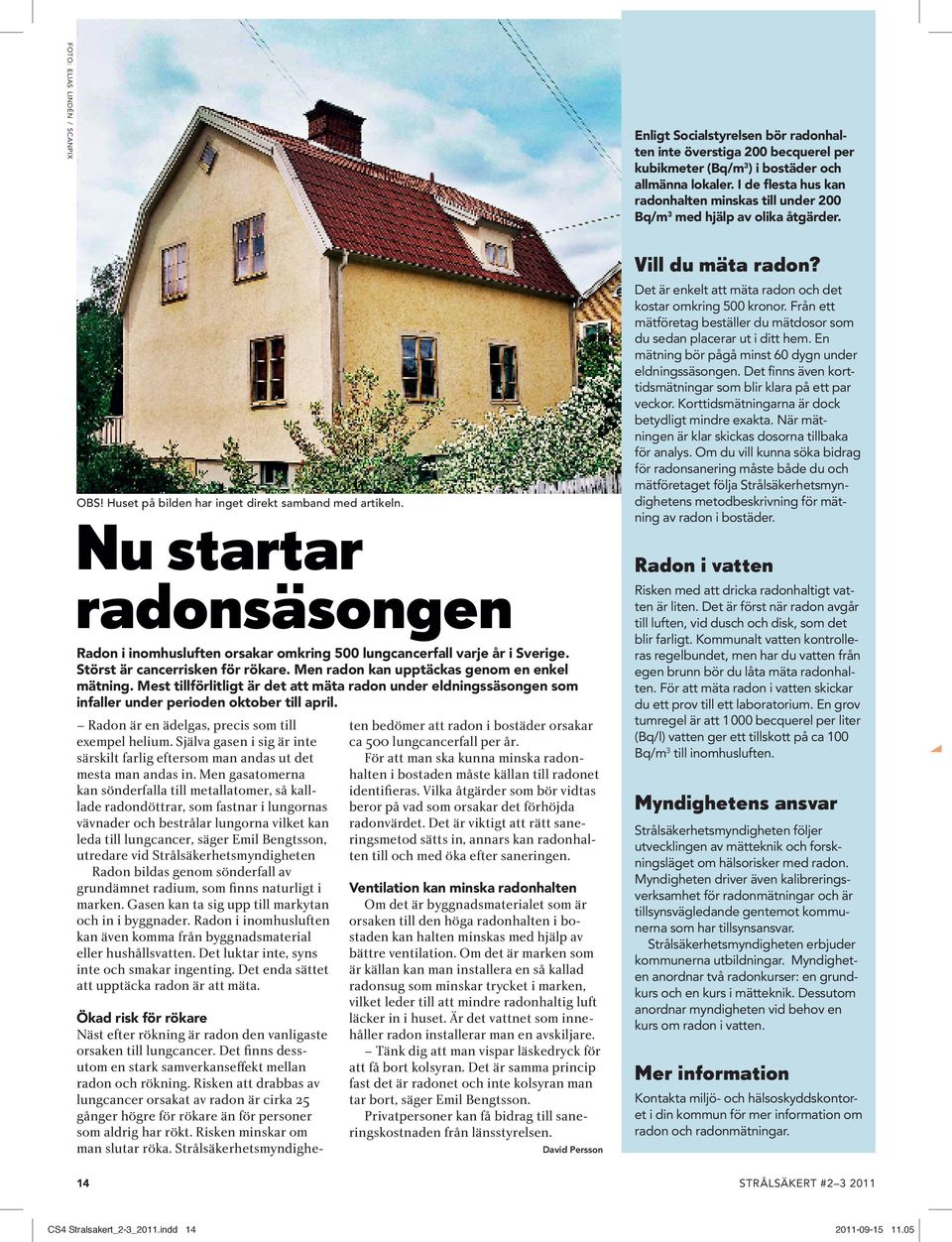 Nu startar radonsäsongen Radon i inomhusluften orsakar omkring 500 lungcancerfall varje år i Sverige. Störst är cancerrisken för rökare. Men radon kan upptäckas genom en enkel mätning.