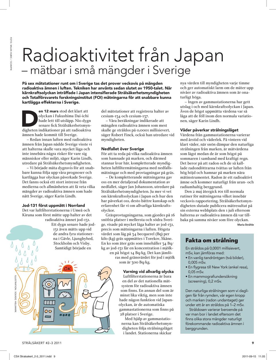 När kärnkraftsolyckan inträffade i Japan intensifierade Strålsäkerhetsmyndigheten och Totalförsvarets forskningsinstitut (FOI) mätningarna för att snabbare kunna kartlägga effekterna i Sverige.
